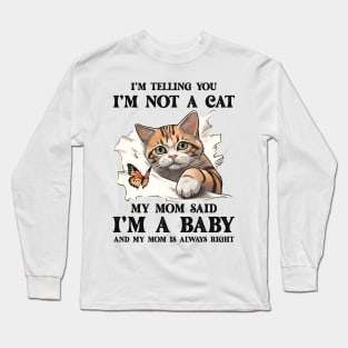 I'm Telling You I'm Not A Cat My Mom Said I'm A Baby And My Mom Is Always Right Long Sleeve T-Shirt